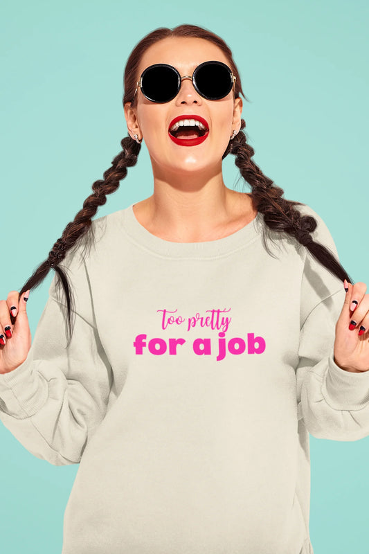 Too Pretty For A Job | Pinterest | Unisex Sweatshirt