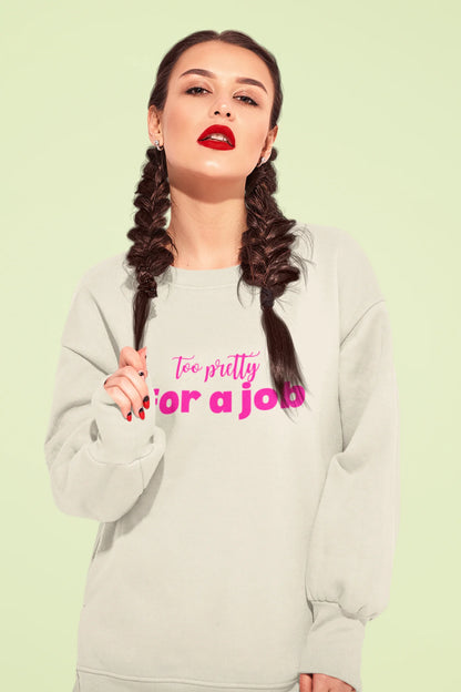 Too Pretty For A Job | Pinterest | Unisex Sweatshirt