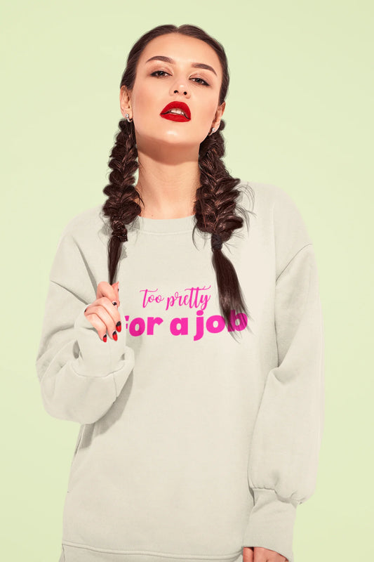 Too Pretty For A Job | Pinterest | Unisex Sweatshirt