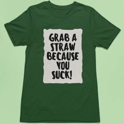 Grab a straw because you suck | Premium Half Sleeve Unisex T-Shirt