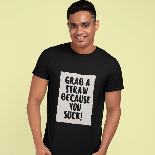 Grab a straw because you suck | Premium Half Sleeve Unisex T-Shirt