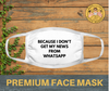 Because I don't get my news from whatsapp | Premium face mask