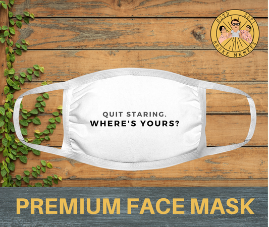 Quit staring. Where's yours? | Premium face mask
