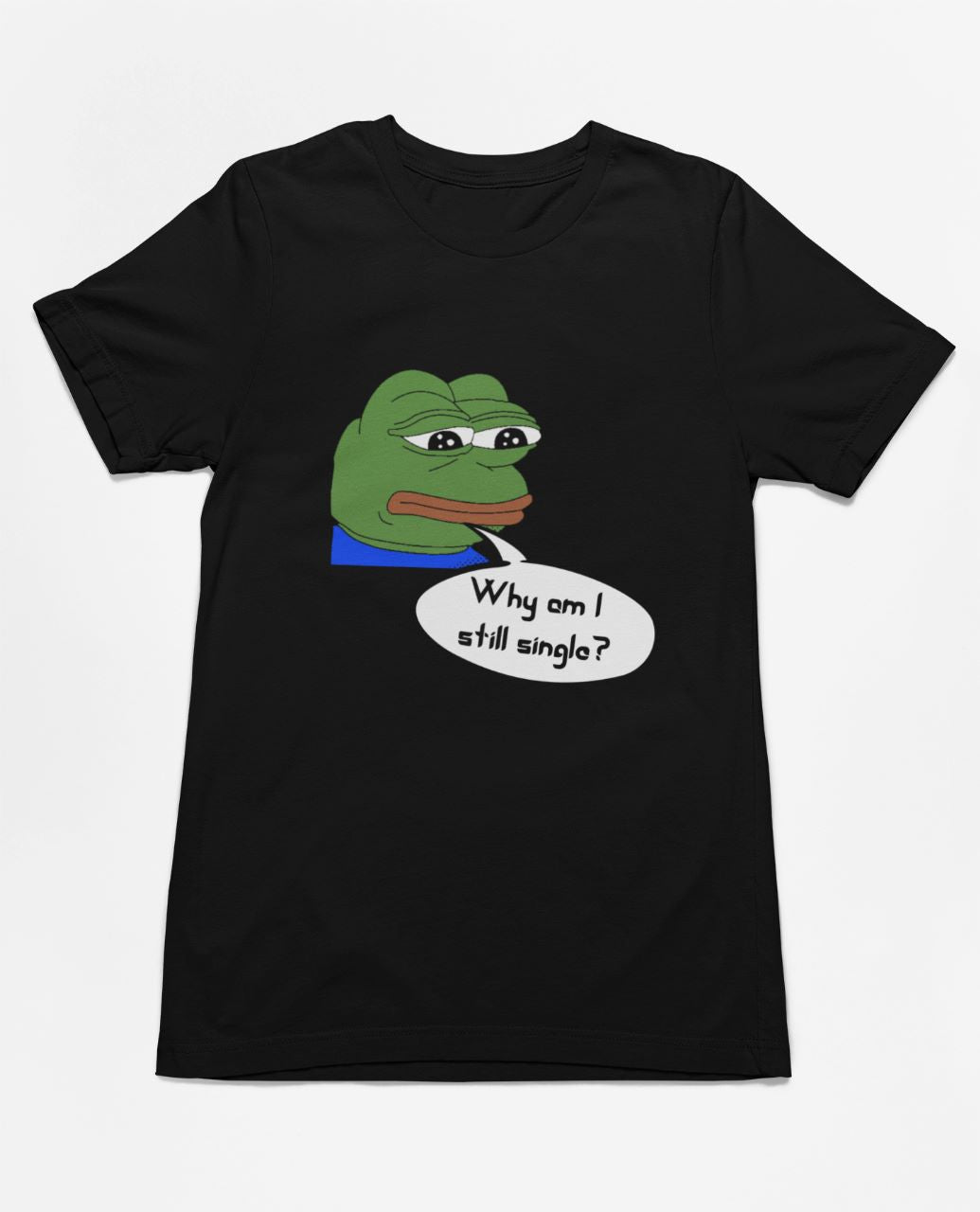 Why am I still single? | Premium Half Sleeve Unisex T-Shirt